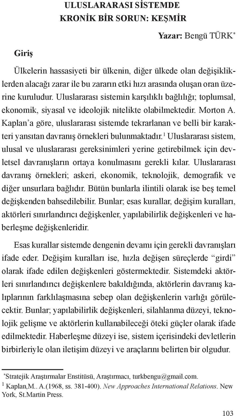 Kaplan a göre, uluslararası sistemde tekrarlanan ve belli bir karakteri yansıtan davranış örnekleri bulunmaktadır.