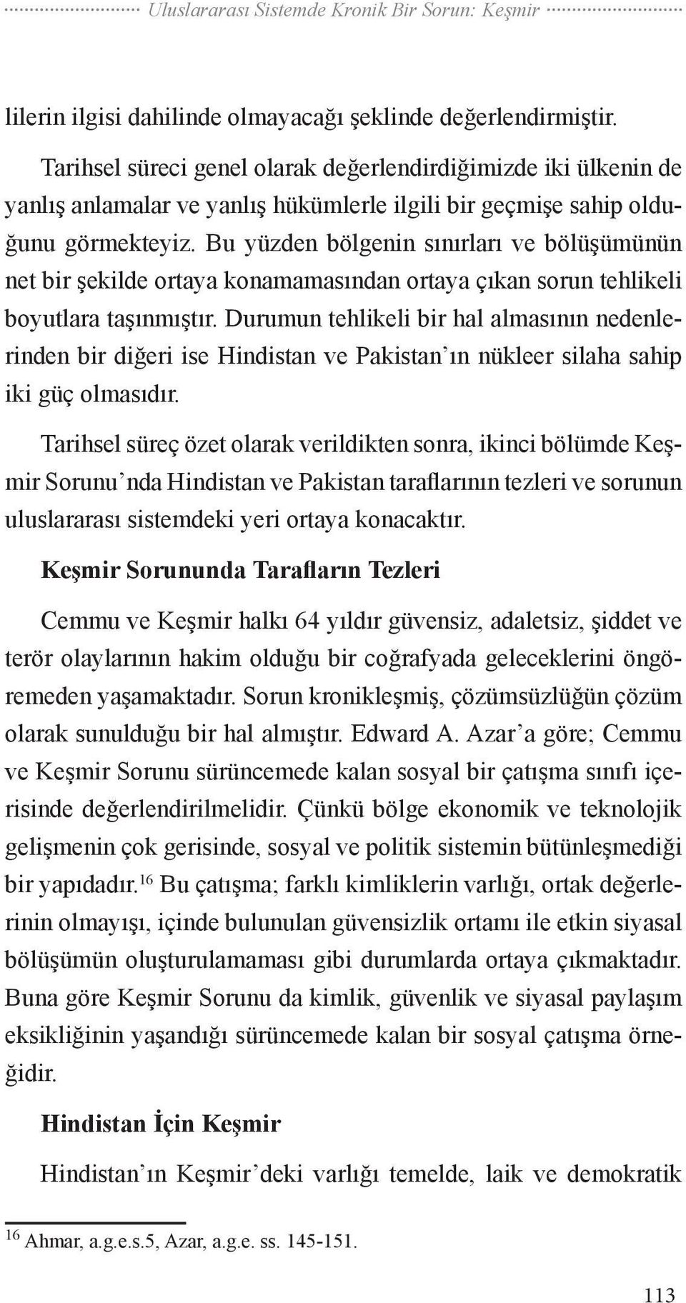 Bu yüzden bölgenin sınırları ve bölüşümünün net bir şekilde ortaya konamamasından ortaya çıkan sorun tehlikeli boyutlara taşınmıştır.