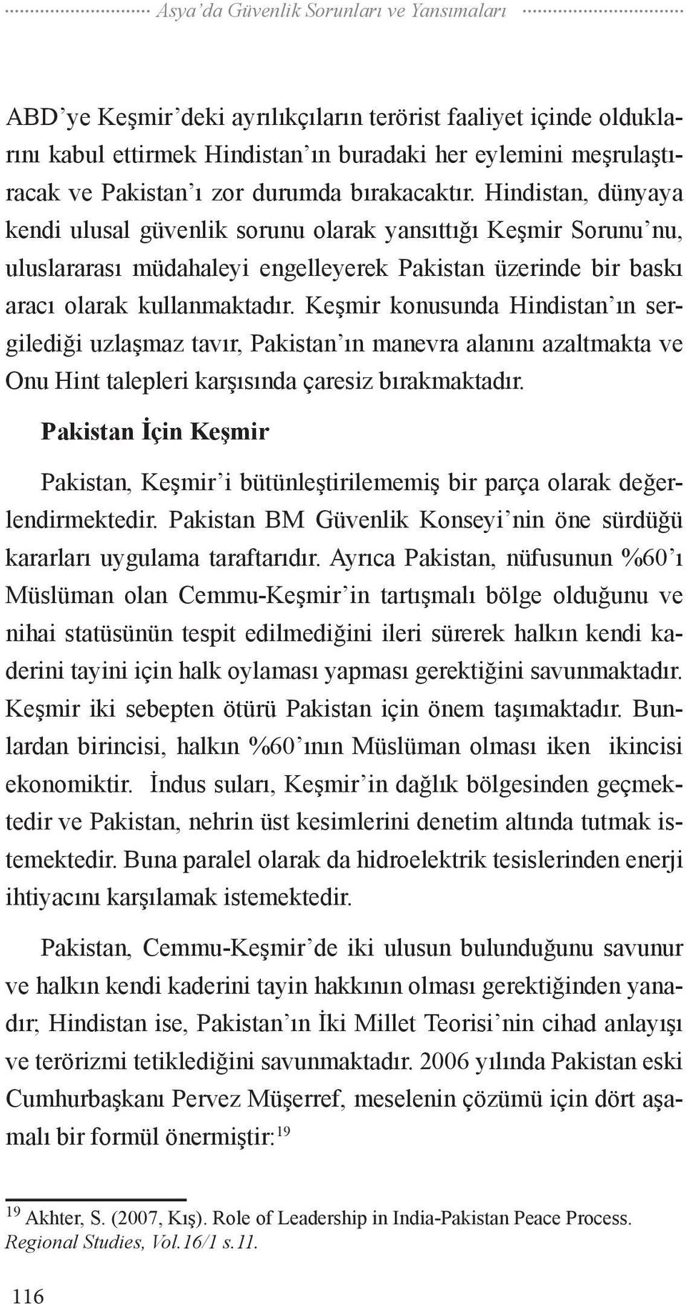 Keşmir konusunda Hindistan ın sergilediği uzlaşmaz tavır, Pakistan ın manevra alanını azaltmakta ve Onu Hint talepleri karşısında çaresiz bırakmaktadır.