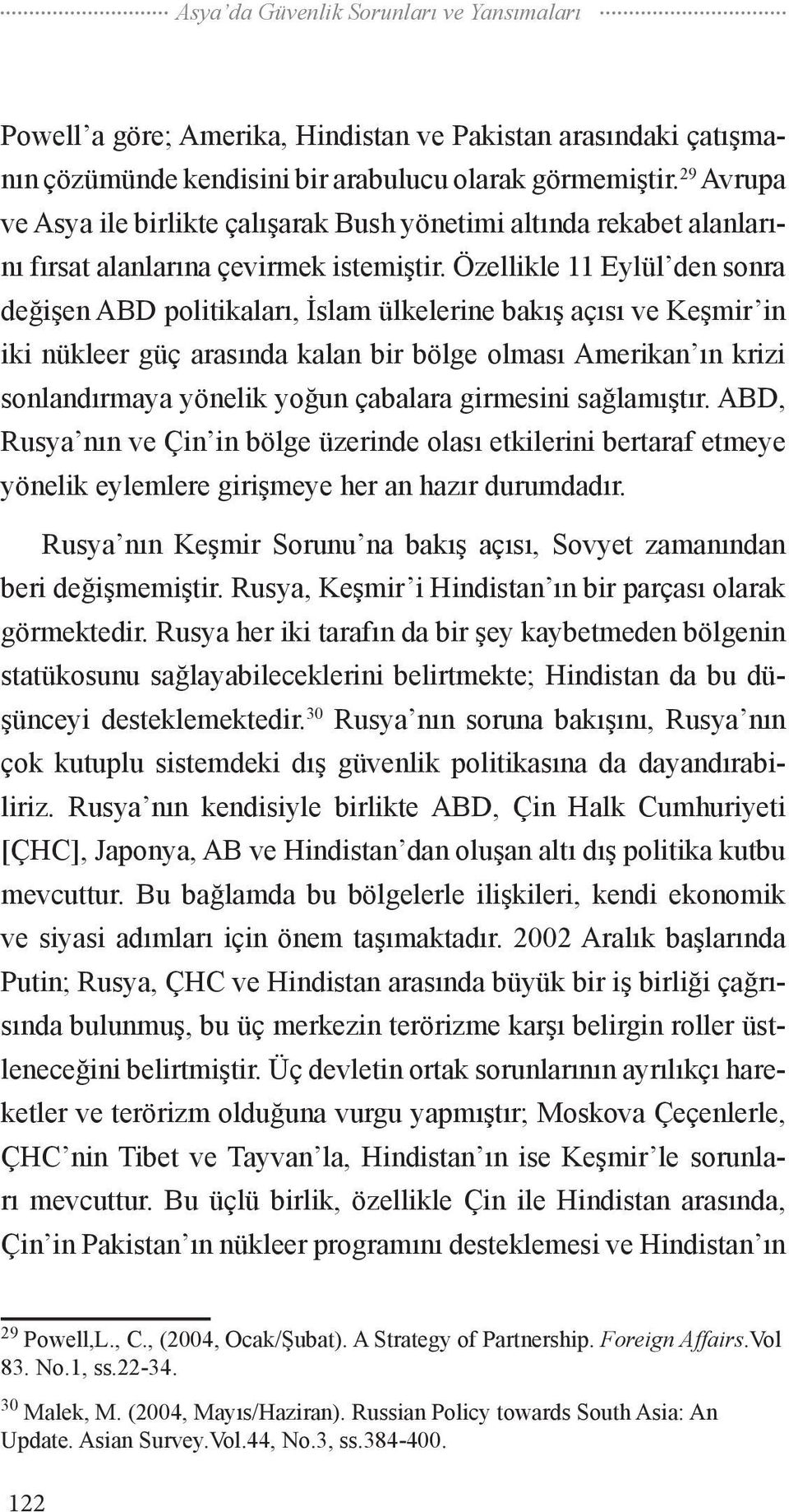 Özellikle 11 Eylül den sonra değişen ABD politikaları, İslam ülkelerine bakış açısı ve Keşmir in iki nükleer güç arasında kalan bir bölge olması Amerikan ın krizi sonlandırmaya yönelik yoğun çabalara