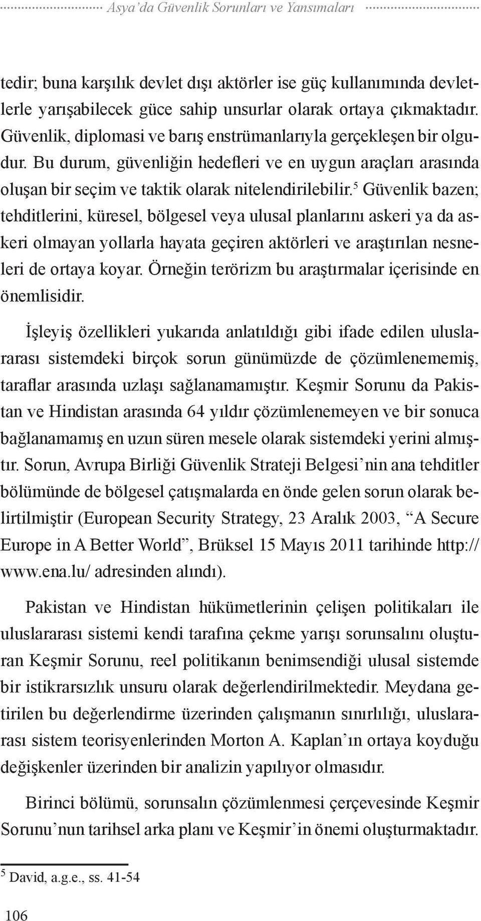 5 Güvenlik bazen; tehditlerini, küresel, bölgesel veya ulusal planlarını askeri ya da askeri olmayan yollarla hayata geçiren aktörleri ve araştırılan nesneleri de ortaya koyar.