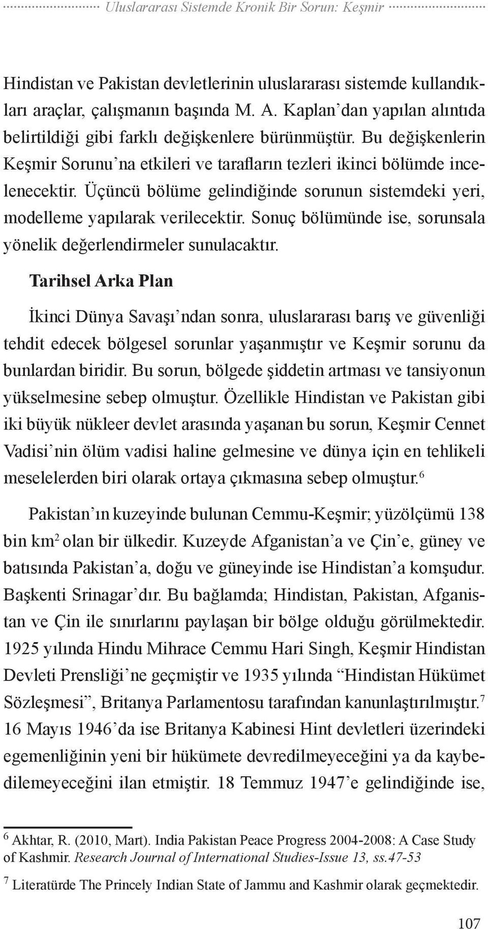 Üçüncü bölüme gelindiğinde sorunun sistemdeki yeri, modelleme yapılarak verilecektir. Sonuç bölümünde ise, sorunsala yönelik değerlendirmeler sunulacaktır.