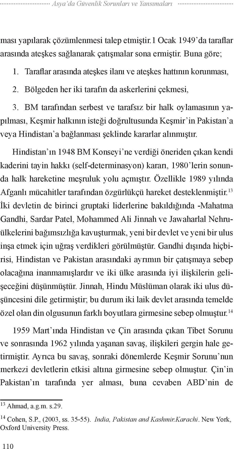 BM tarafından serbest ve tarafsız bir halk oylamasının yapılması, Keşmir halkının isteği doğrultusunda Keşmir in Pakistan a veya Hindistan a bağlanması şeklinde kararlar alınmıştır.