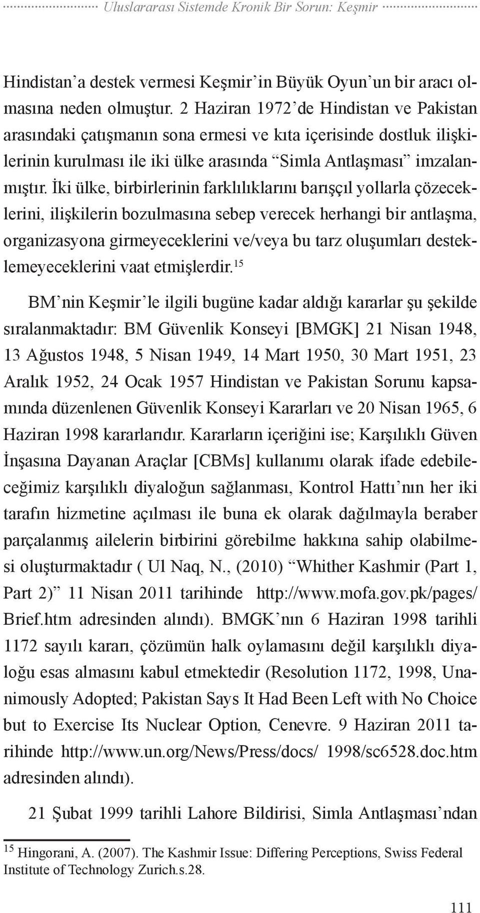 İki ülke, birbirlerinin farklılıklarını barışçıl yollarla çözeceklerini, ilişkilerin bozulmasına sebep verecek herhangi bir antlaşma, organizasyona girmeyeceklerini ve/veya bu tarz oluşumları