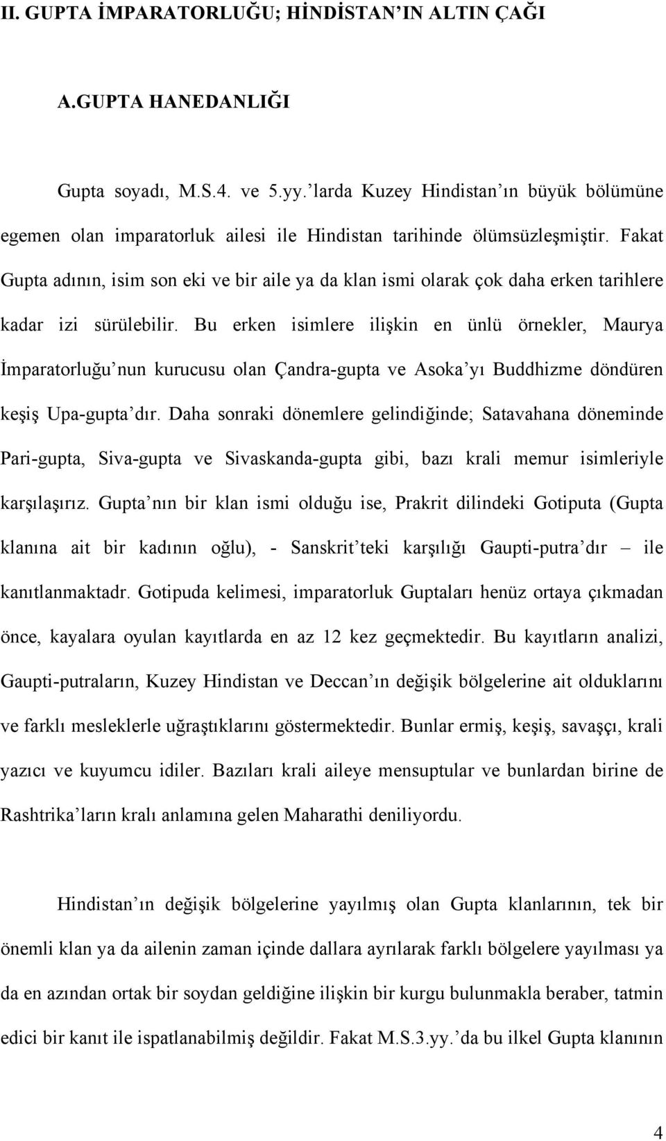 Fakat Gupta adının, isim son eki ve bir aile ya da klan ismi olarak çok daha erken tarihlere kadar izi sürülebilir.