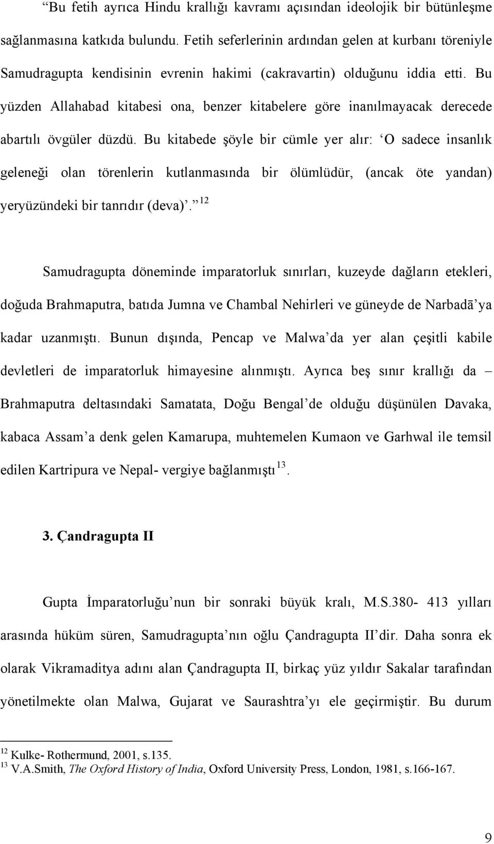 Bu yüzden Allahabad kitabesi ona, benzer kitabelere göre inanılmayacak derecede abartılı övgüler düzdü.