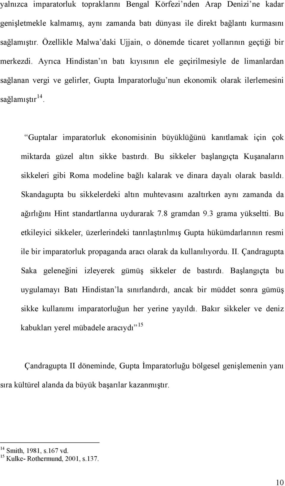 Ayrıca Hindistan ın batı kıyısının ele geçirilmesiyle de limanlardan sağlanan vergi ve gelirler, Gupta İmparatorluğu nun ekonomik olarak ilerlemesini sağlamıştır 14.