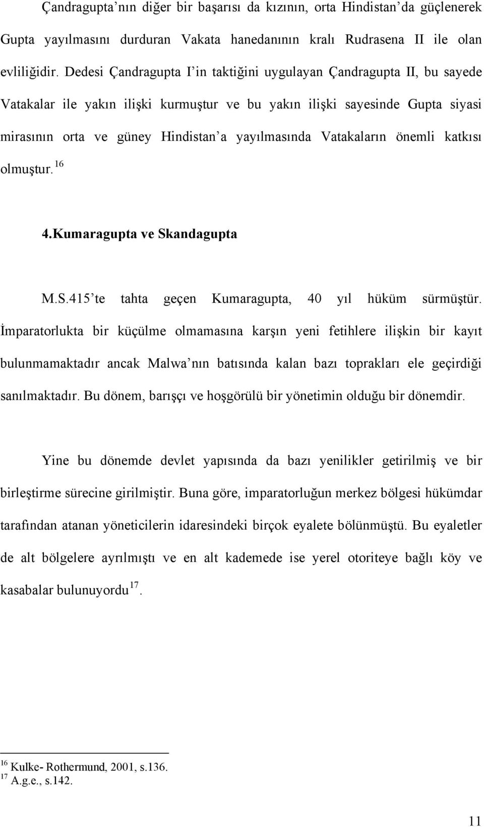 Vatakaların önemli katkısı olmuştur. 16 4.Kumaragupta ve Skandagupta M.S.415 te tahta geçen Kumaragupta, 40 yıl hüküm sürmüştür.