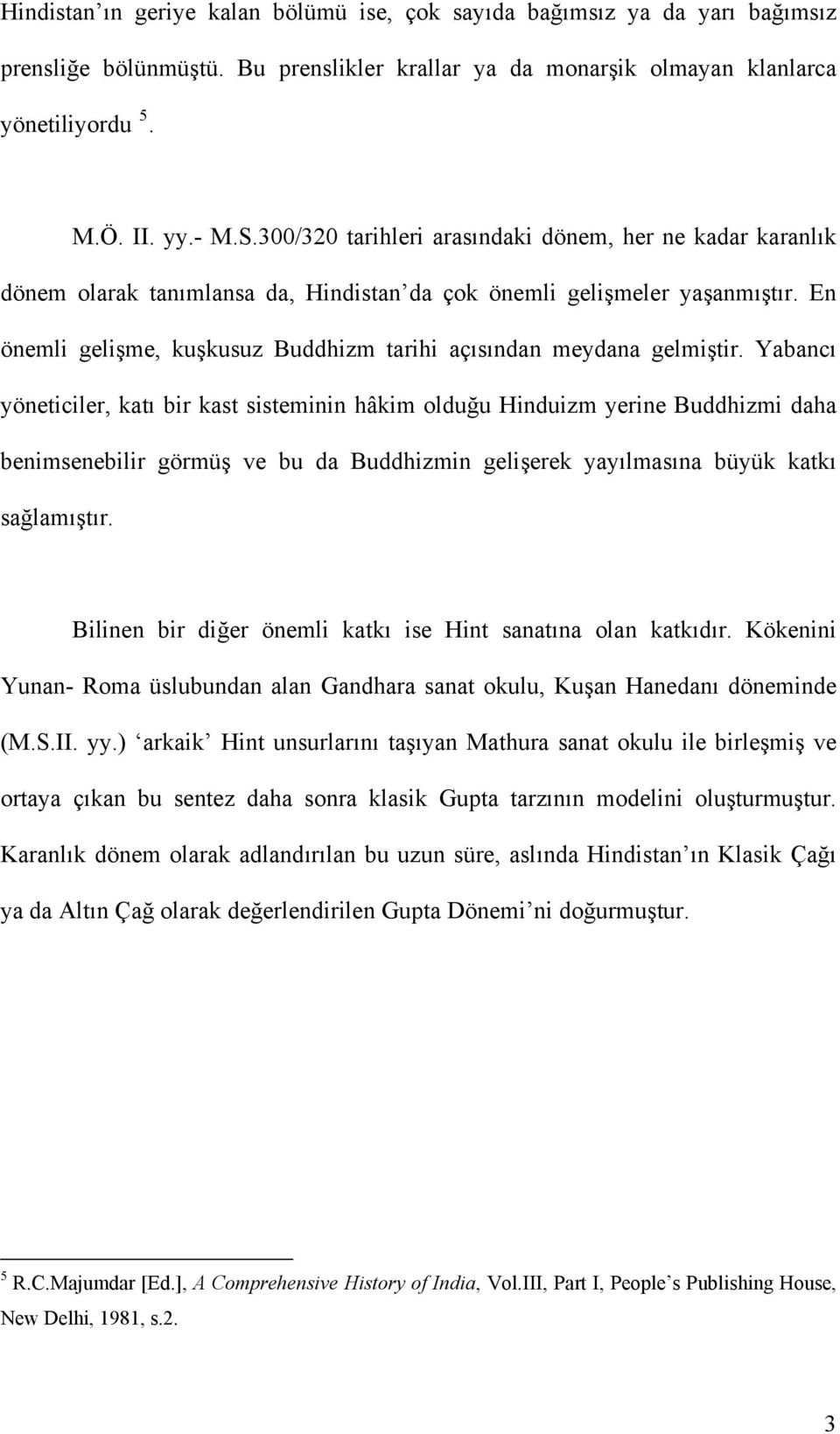 En önemli gelişme, kuşkusuz Buddhizm tarihi açısından meydana gelmiştir.