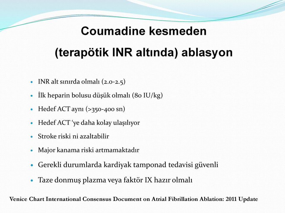 Stroke riski ni azaltabilir Major kanama riski artmamaktadır Gerekli durumlarda kardiyak tamponad tedavisi