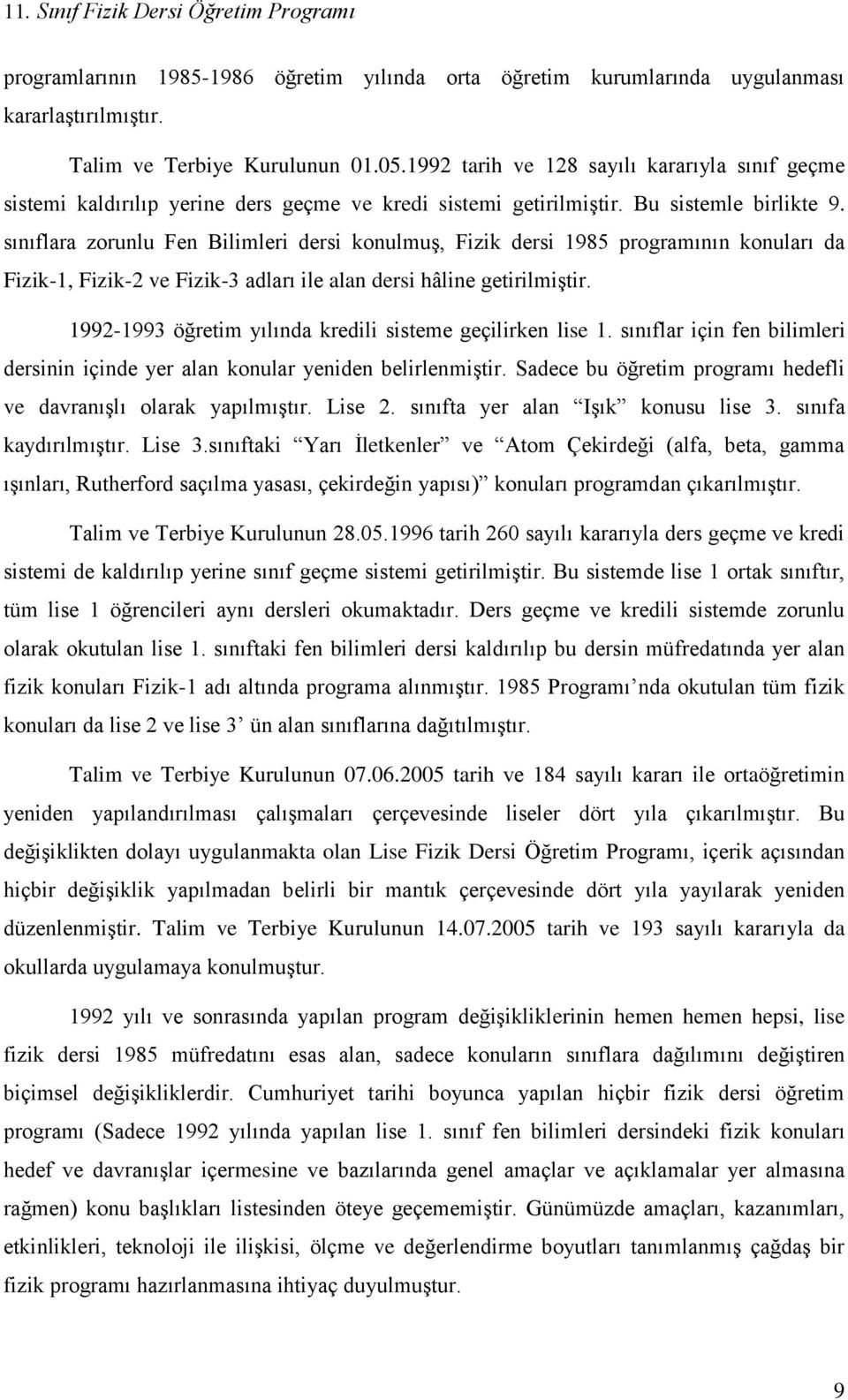 sınıflara zorunlu Fen Bilimleri dersi konulmuş, Fizik dersi 1985 programının konuları da Fizik-1, Fizik-2 ve Fizik-3 adları ile alan dersi hâline getirilmiştir.