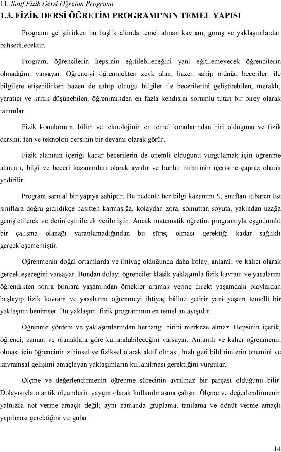 Öğrenciyi öğrenmekten zevk alan, bazen sahip olduğu becerileri ile bilgilere erişebilirken bazen de sahip olduğu bilgiler ile becerilerini geliştirebilen, meraklı, yaratıcı ve kritik düşünebilen,