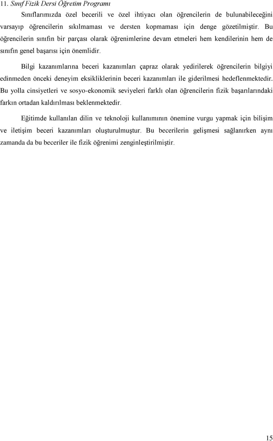 Bilgi kazanımlarına beceri kazanımları çapraz olarak yedirilerek öğrencilerin bilgiyi edinmeden önceki deneyim eksikliklerinin beceri kazanımları ile giderilmesi hedeflenmektedir.