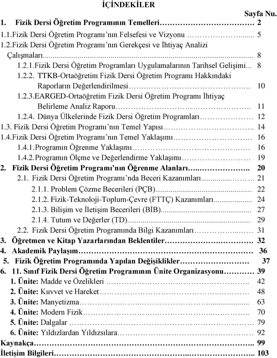 EARGED-Ortaöğretim Fizik Dersi Öğretim Programı İhtiyaç Belirleme Analiz Raporu.. 11 1.2.4. Dünya Ülkelerinde Fizik Dersi Öğretim Programları 12 1.3. Fizik Dersi Öğretim Programı nın Temel Yapısı.