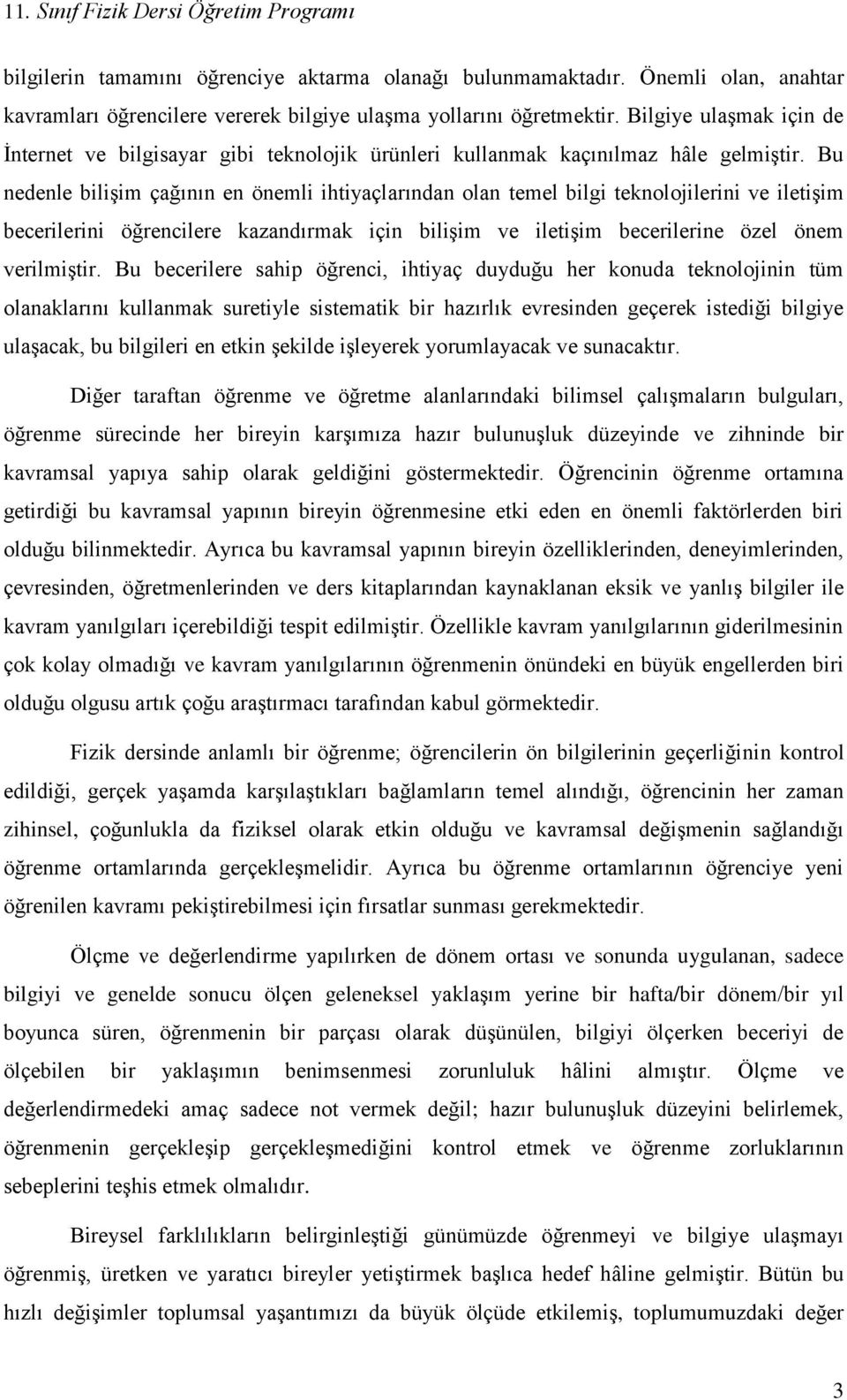 Bu nedenle bilişim çağının en önemli ihtiyaçlarından olan temel bilgi teknolojilerini ve iletişim becerilerini öğrencilere kazandırmak için bilişim ve iletişim becerilerine özel önem verilmiştir.