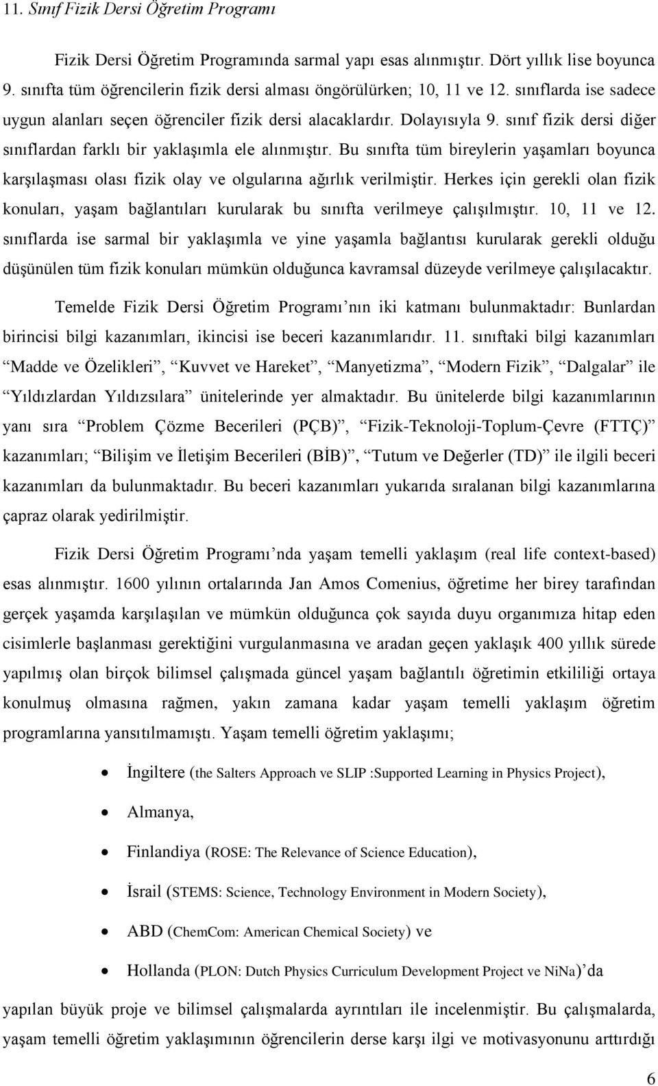 Bu sınıfta tüm bireylerin yaşamları boyunca karşılaşması olası fizik olay ve olgularına ağırlık verilmiştir.