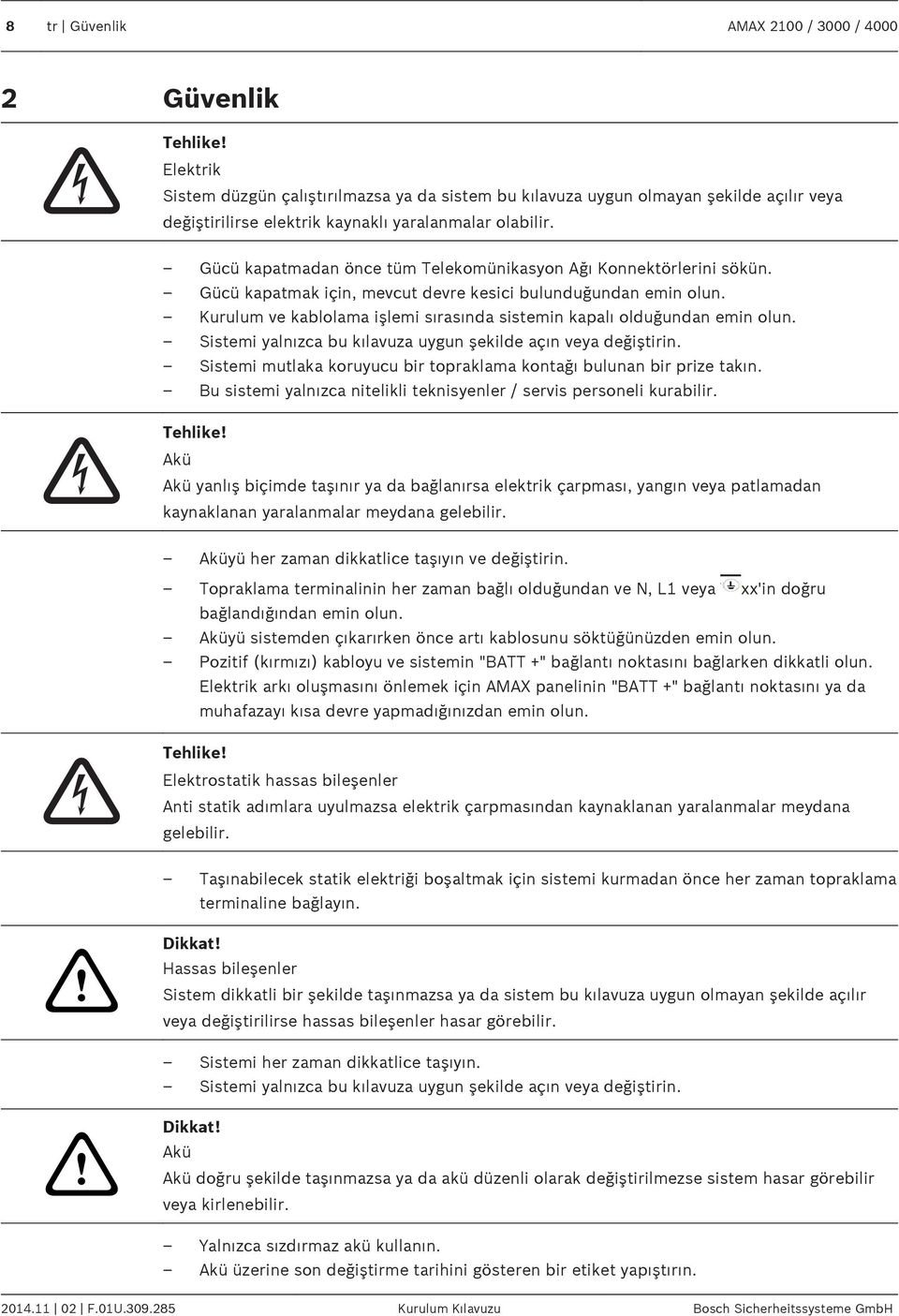 Gücü kapatmadan önce tüm Telekomünikasyon Ağı Konnektörlerini sökün. Gücü kapatmak için, mevcut devre kesici bulunduğundan emin olun.