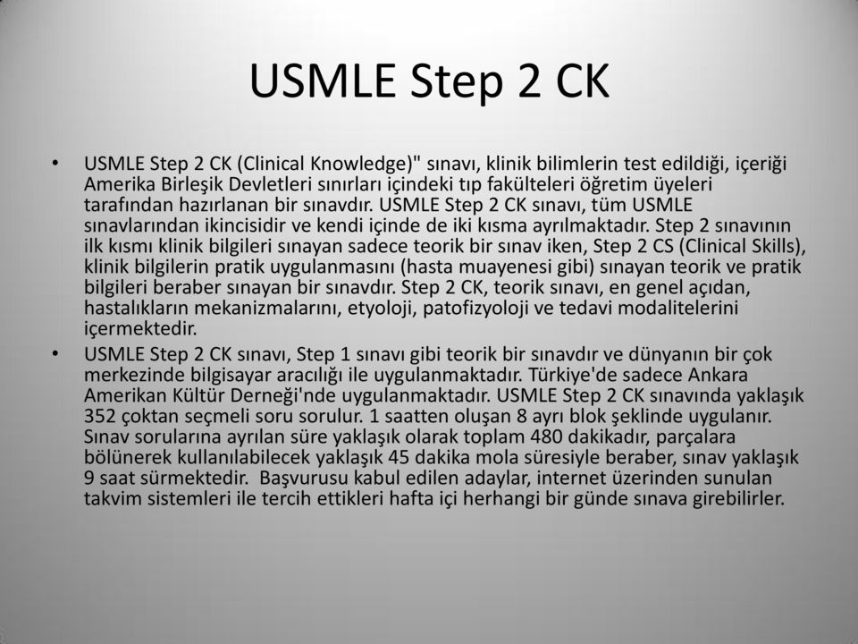 Step 2 sınavının ilk kısmı klinik bilgileri sınayan sadece teorik bir sınav iken, Step 2 CS (Clinical Skills), klinik bilgilerin pratik uygulanmasını (hasta muayenesi gibi) sınayan teorik ve pratik