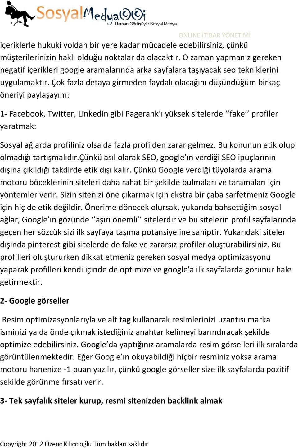 Çok fazla detaya girmeden faydalı olacağını düşündüğüm birkaç öneriyi paylaşayım: 1- Facebook, Twitter, Linkedin gibi Pagerank ı yüksek sitelerde fake profiler yaratmak: Sosyal ağlarda profiliniz