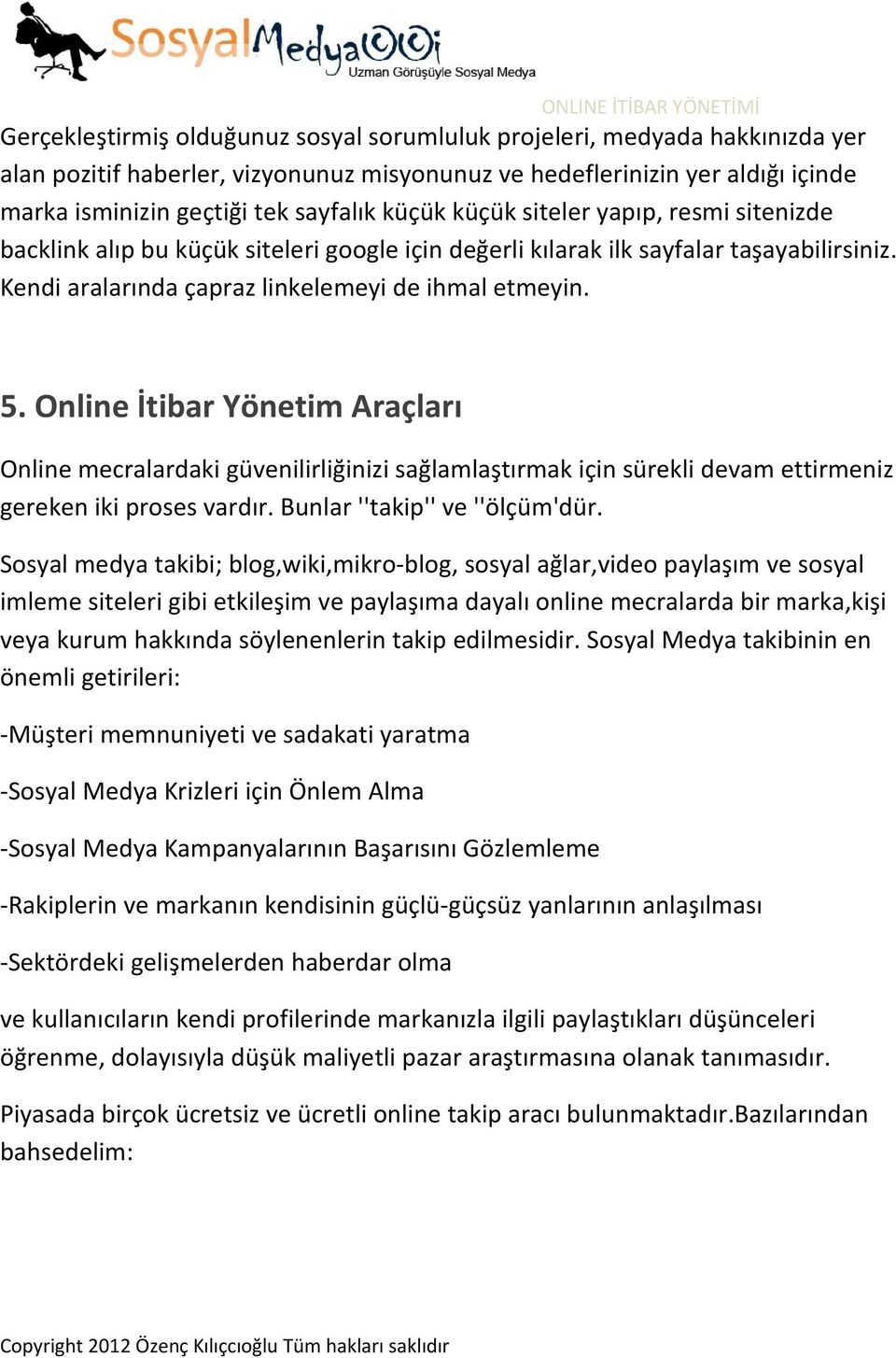 Online İtibar Yönetim Araçları Online mecralardaki güvenilirliğinizi sağlamlaştırmak için sürekli devam ettirmeniz gereken iki proses vardır. Bunlar ''takip'' ve ''ölçüm'dür.