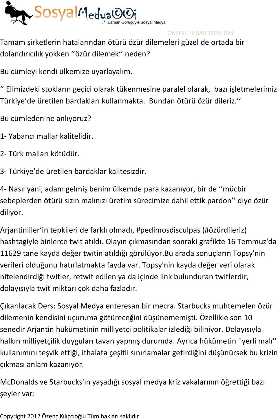 1- Yabancı mallar kalitelidir. 2- Türk malları kötüdür. 3- Türkiye de üretilen bardaklar kalitesizdir.