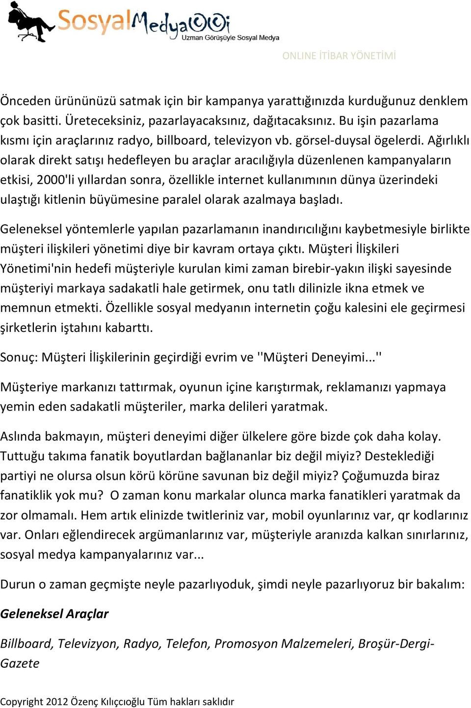 Ağırlıklı olarak direkt satışı hedefleyen bu araçlar aracılığıyla düzenlenen kampanyaların etkisi, 2000'li yıllardan sonra, özellikle internet kullanımının dünya üzerindeki ulaştığı kitlenin