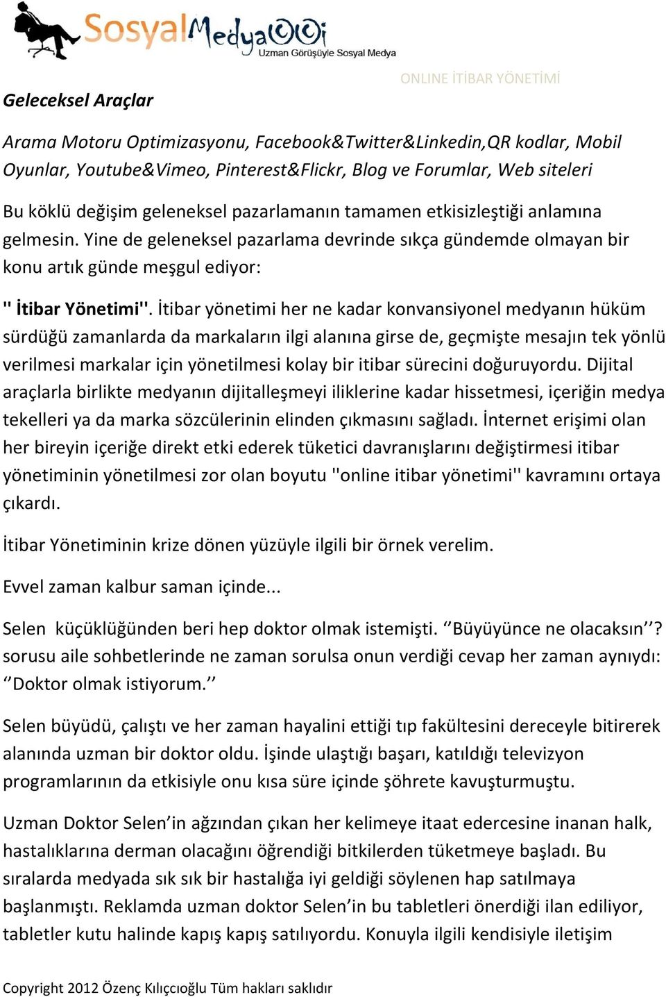 İtibar yönetimi her ne kadar konvansiyonel medyanın hüküm sürdüğü zamanlarda da markaların ilgi alanına girse de, geçmişte mesajın tek yönlü verilmesi markalar için yönetilmesi kolay bir itibar