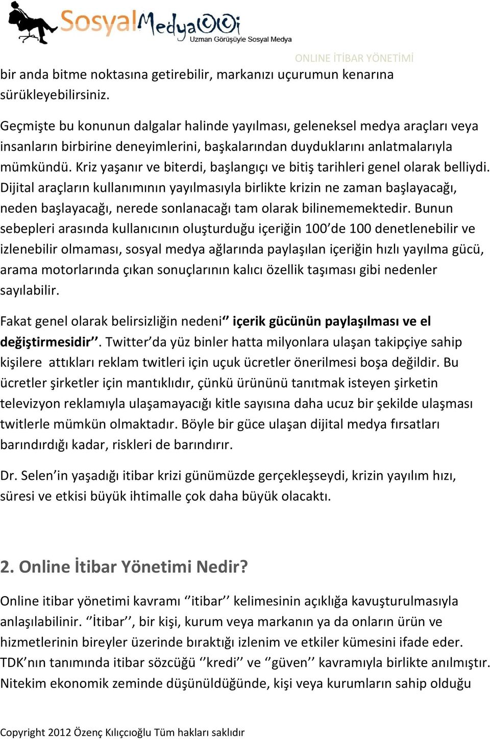 Kriz yaşanır ve biterdi, başlangıçı ve bitiş tarihleri genel olarak belliydi.