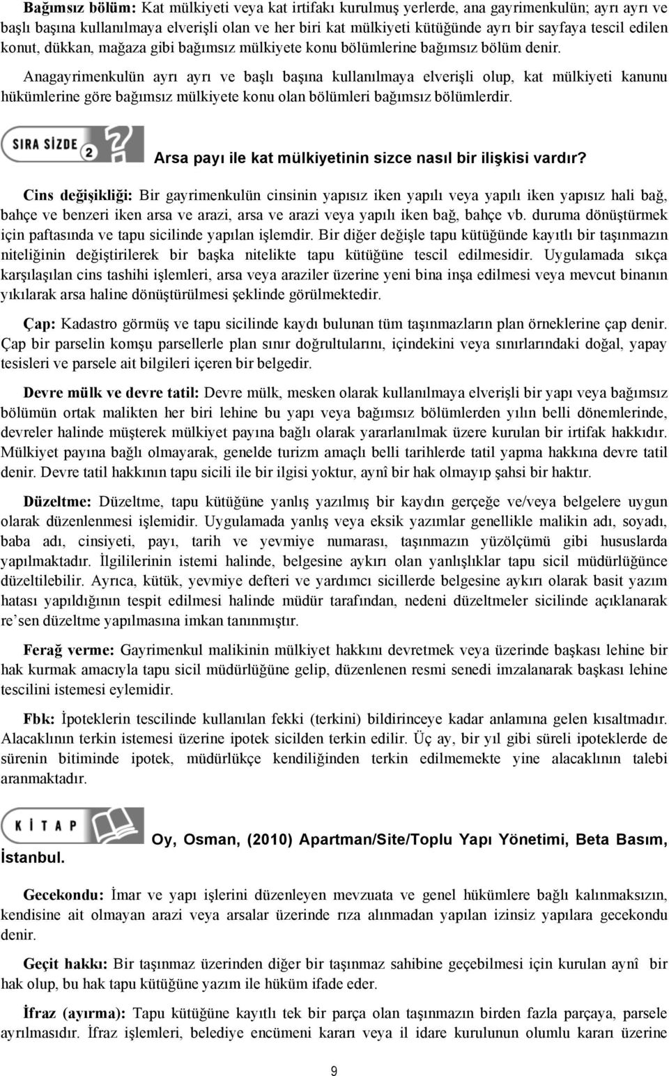 Anagayrimenkulün ayrı ayrı ve başlı başına kullanılmaya elverişli olup, kat mülkiyeti kanunu hükümlerine göre bağımsız mülkiyete konu olan bölümleri bağımsız bölümlerdir.