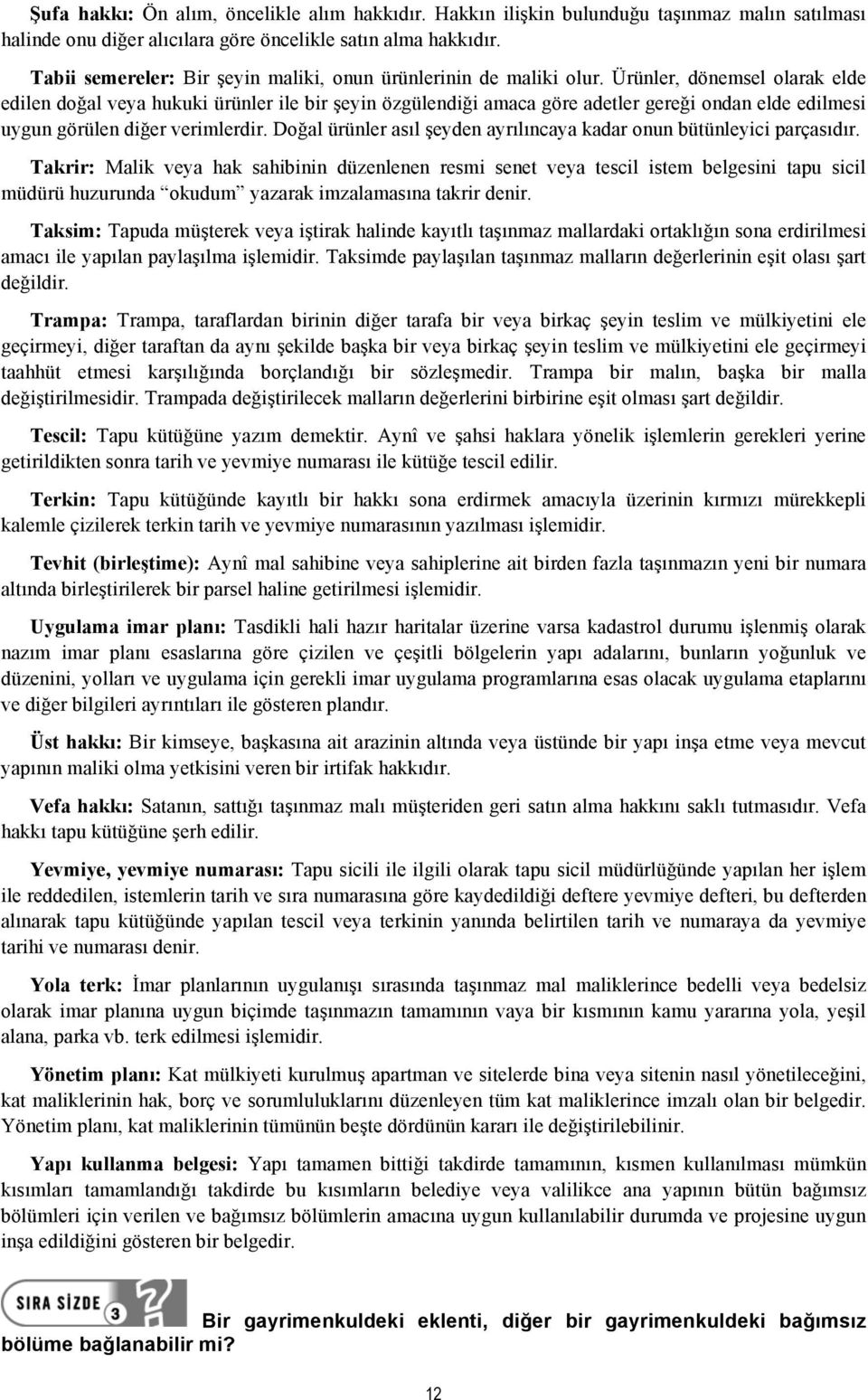 Ürünler, dönemsel olarak elde edilen doğal veya hukuki ürünler ile bir şeyin özgülendiği amaca göre adetler gereği ondan elde edilmesi uygun görülen diğer verimlerdir.