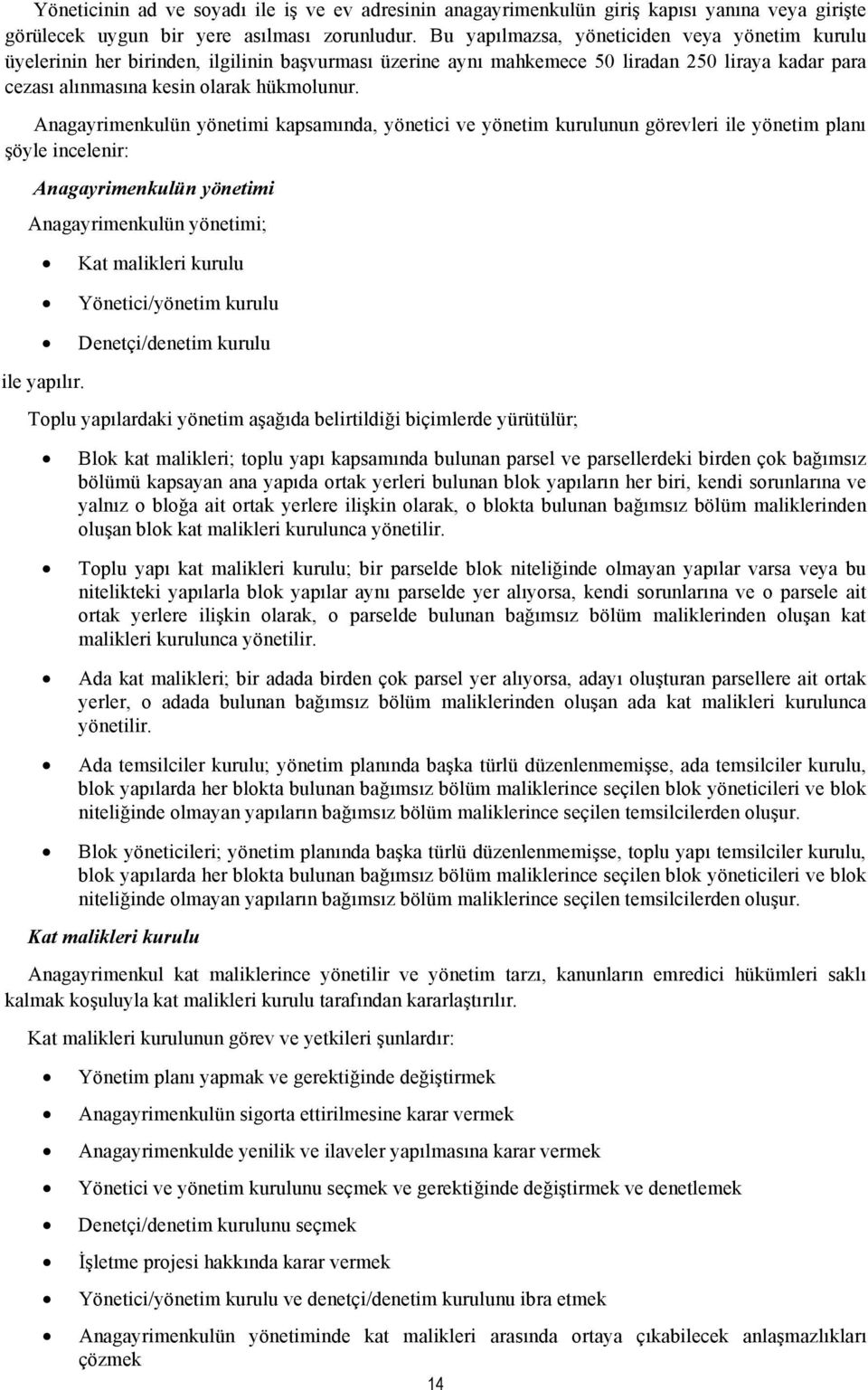 Anagayrimenkulün yönetimi kapsamında, yönetici ve yönetim kurulunun görevleri ile yönetim planı şöyle incelenir: Anagayrimenkulün yönetimi Anagayrimenkulün yönetimi; Kat malikleri kurulu