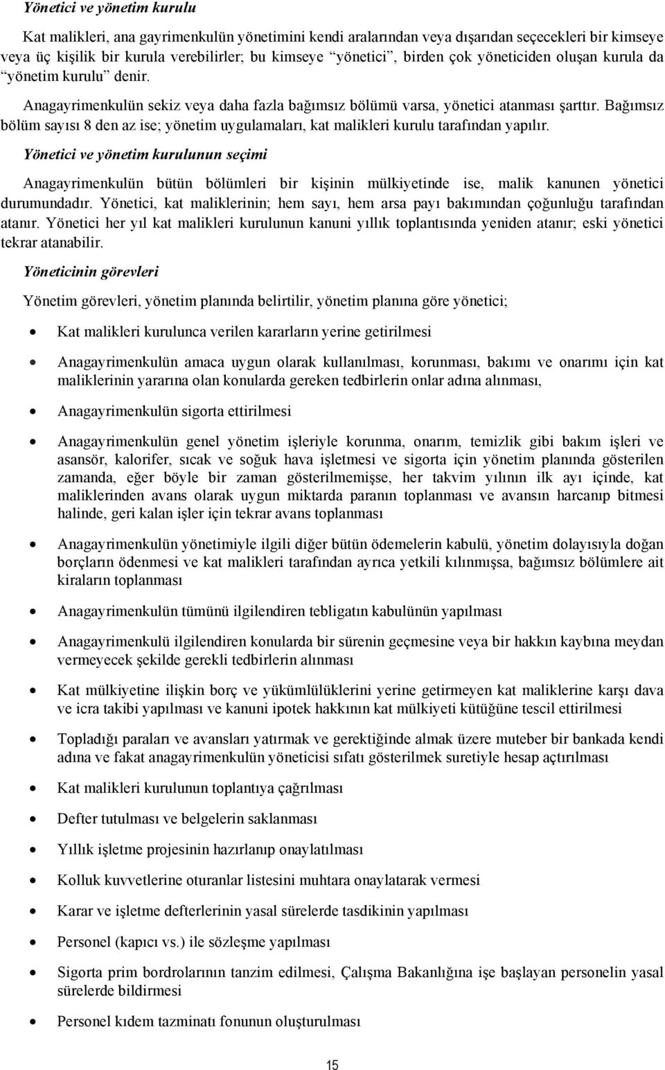 Bağımsız bölüm sayısı 8 den az ise; yönetim uygulamaları, kat malikleri kurulu tarafından yapılır.