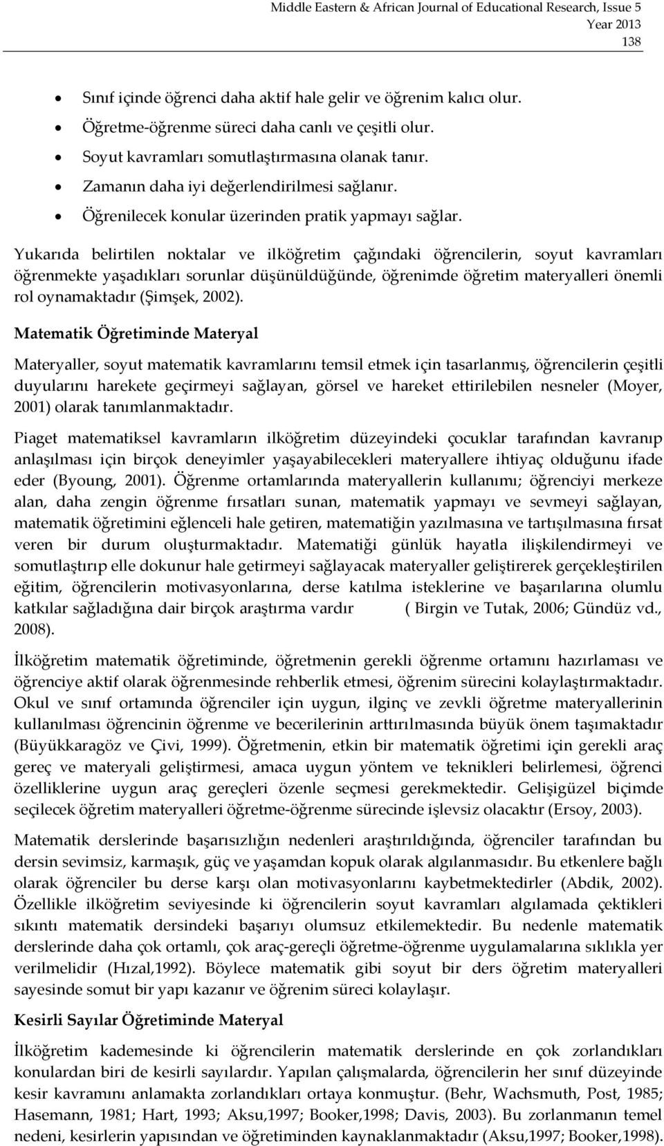 Yukarıda belirtilen noktalar ve ilköğretim çağındaki öğrencilerin, soyut kavramları öğrenmekte yaşadıkları sorunlar düşünüldüğünde, öğrenimde öğretim materyalleri önemli rol oynamaktadır (Şimşek,