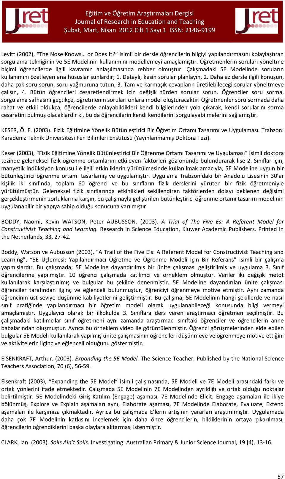 Detaylı, kesin sorular planlayın, 2. Daha az dersle ilgili konuşun, daha çok soru sorun, soru yağmuruna tutun, 3. Tam ve karmaşık cevapların üretilebileceği sorular yöneltmeye çalışın, 4.