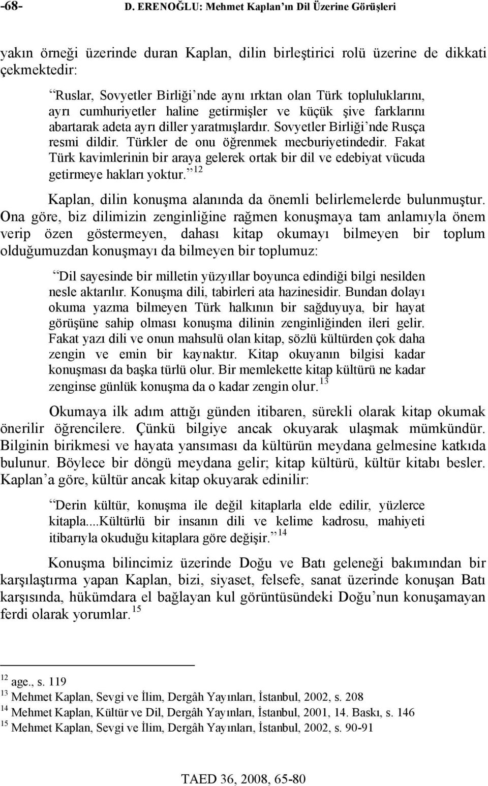 topluluklarını, ayrı cumhuriyetler haline getirmişler ve küçük şive farklarını abartarak adeta ayrı diller yaratmışlardır. Sovyetler Birliği nde Rusça resmi dildir.