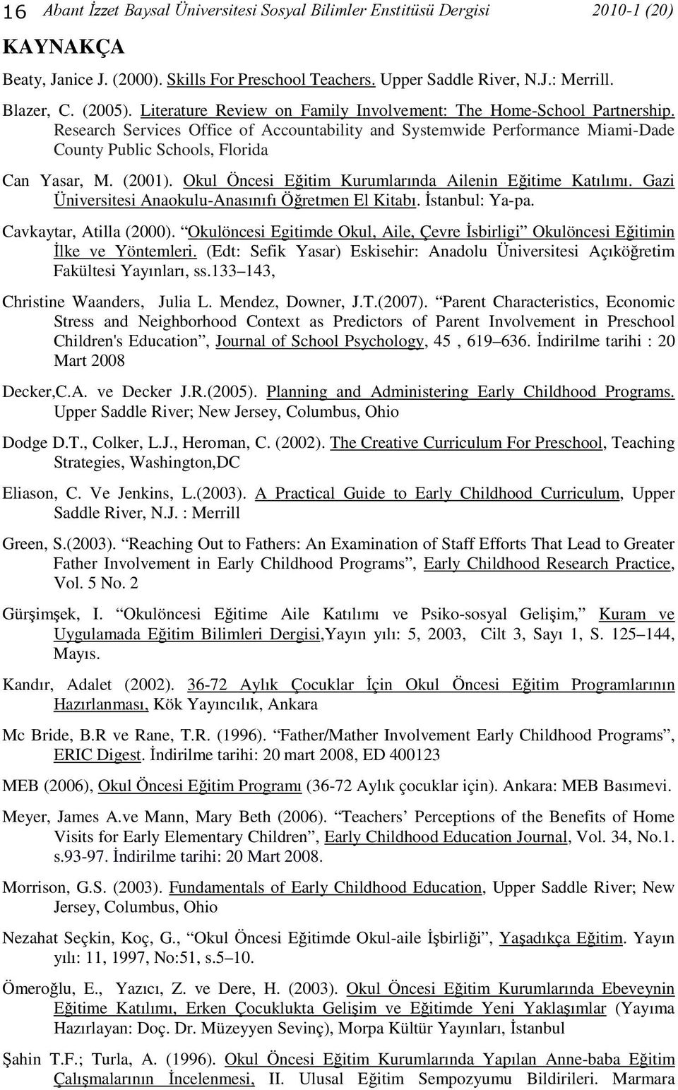 (2001). Okul Öncesi Eğitim Kurumlarında Ailenin Eğitime Katılımı. Gazi Üniversitesi Anaokulu-Anasınıfı Öğretmen El Kitabı. İstanbul: Ya-pa. Cavkaytar, Atilla (2000).