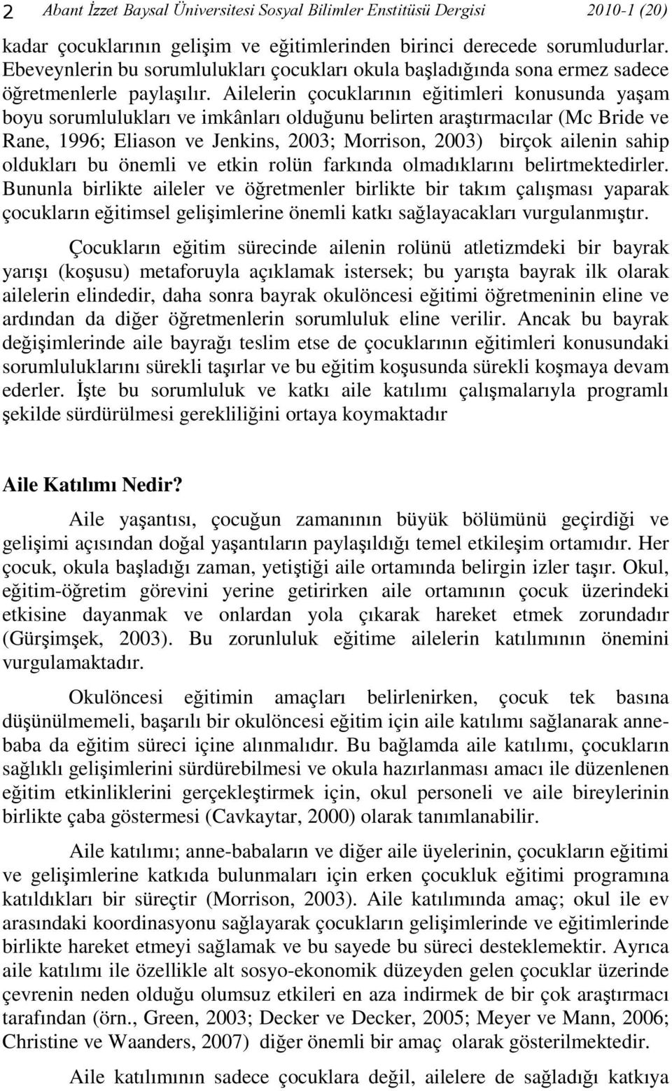 Ailelerin çocuklarının eğitimleri konusunda yaşam boyu sorumlulukları ve imkânları olduğunu belirten araştırmacılar (Mc Bride ve Rane, 1996; Eliason ve Jenkins, 2003; Morrison, 2003) birçok ailenin