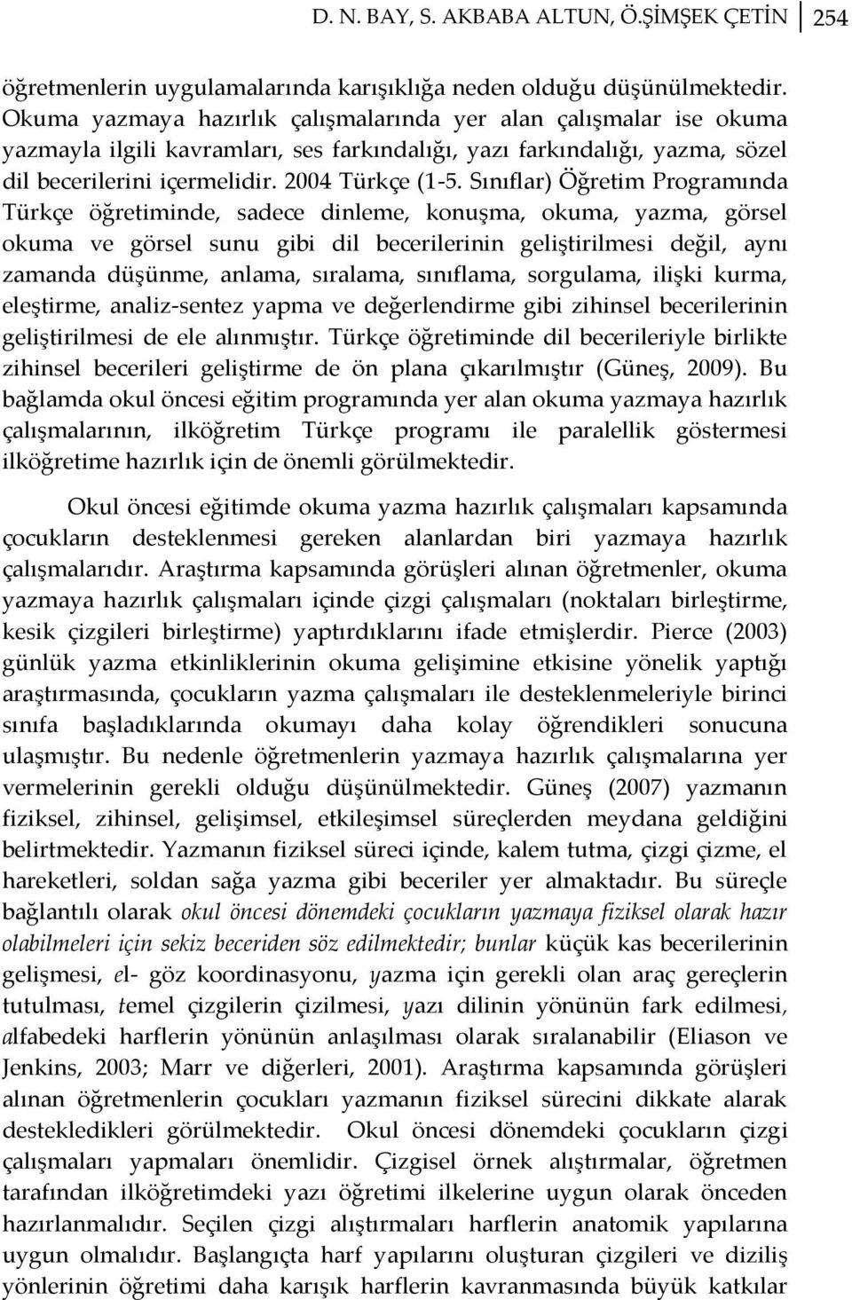 Sınıflar) Öğretim Programında Türkçe öğretiminde, sadece dinleme, konuşma, okuma, yazma, görsel okuma ve görsel sunu gibi dil becerilerinin geliştirilmesi değil, aynı zamanda düşünme, anlama,