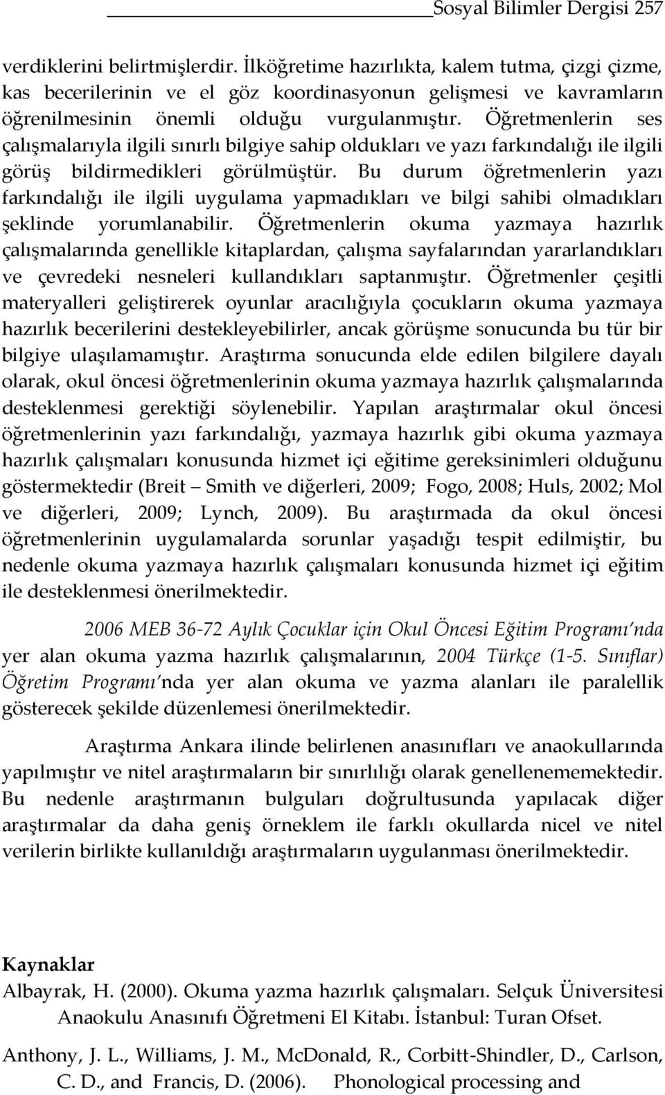 Öğretmenlerin ses çalışmalarıyla ilgili sınırlı bilgiye sahip oldukları ve yazı farkındalığı ile ilgili görüş bildirmedikleri görülmüştür.