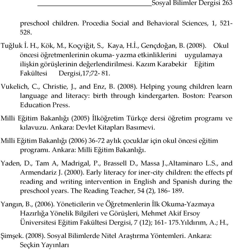 (2008). Helping young children learn language and literacy: birth through kindergarten. Boston: Pearson Education Press.