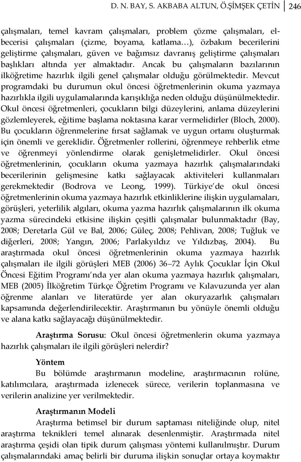 davranış geliştirme çalışmaları başlıkları altında yer almaktadır. Ancak bu çalışmaların bazılarının ilköğretime hazırlık ilgili genel çalışmalar olduğu görülmektedir.