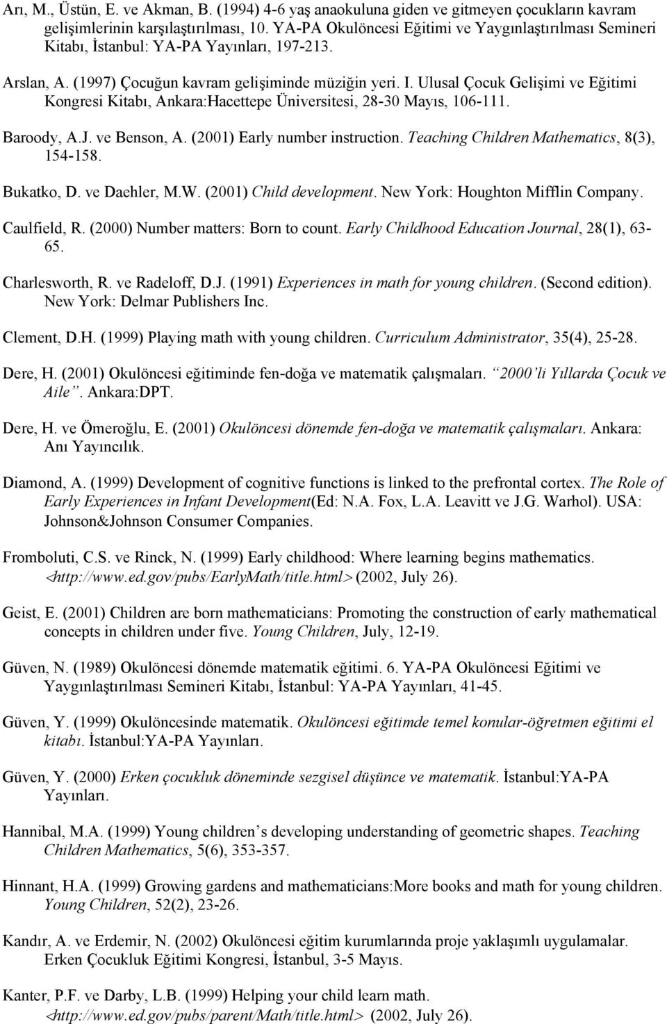 Ulusal Çocuk Gelişimi ve Eğitimi Kongresi Kitabı, Ankara:Hacettepe Üniversitesi, 28-30 Mayıs, 106-111. Baroody, A.J. ve Benson, A. (2001) Early number instruction.