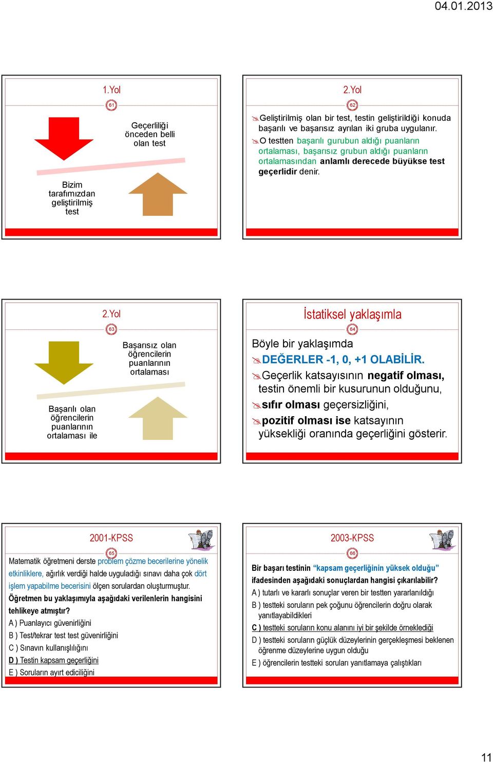 Başarılı olan öğrencilerin puanlarının ortalaması ile 2.Yol 63 Başarısız olan öğrencilerin puanlarının ortalaması İstatiksel yaklaşımla Böyle bir yaklaşımda DEĞERLER -1, 0, +1 OLABİLİR.