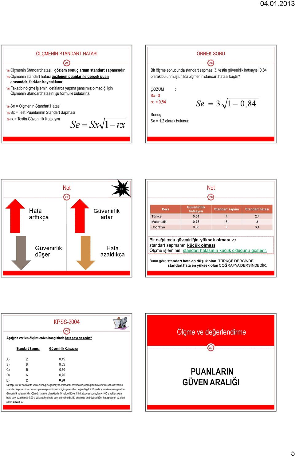 Se = Ölçmenin Standart Hatası Sx = Test Puanlarının Standart Sapması rx = Testin Güvenirlik Katsayısı 25 Se Sx 1 rx ÖRNEK SORU Bir ölçme sonucunda standart sapması 3, testin güvenirlik katsayısı 0,84