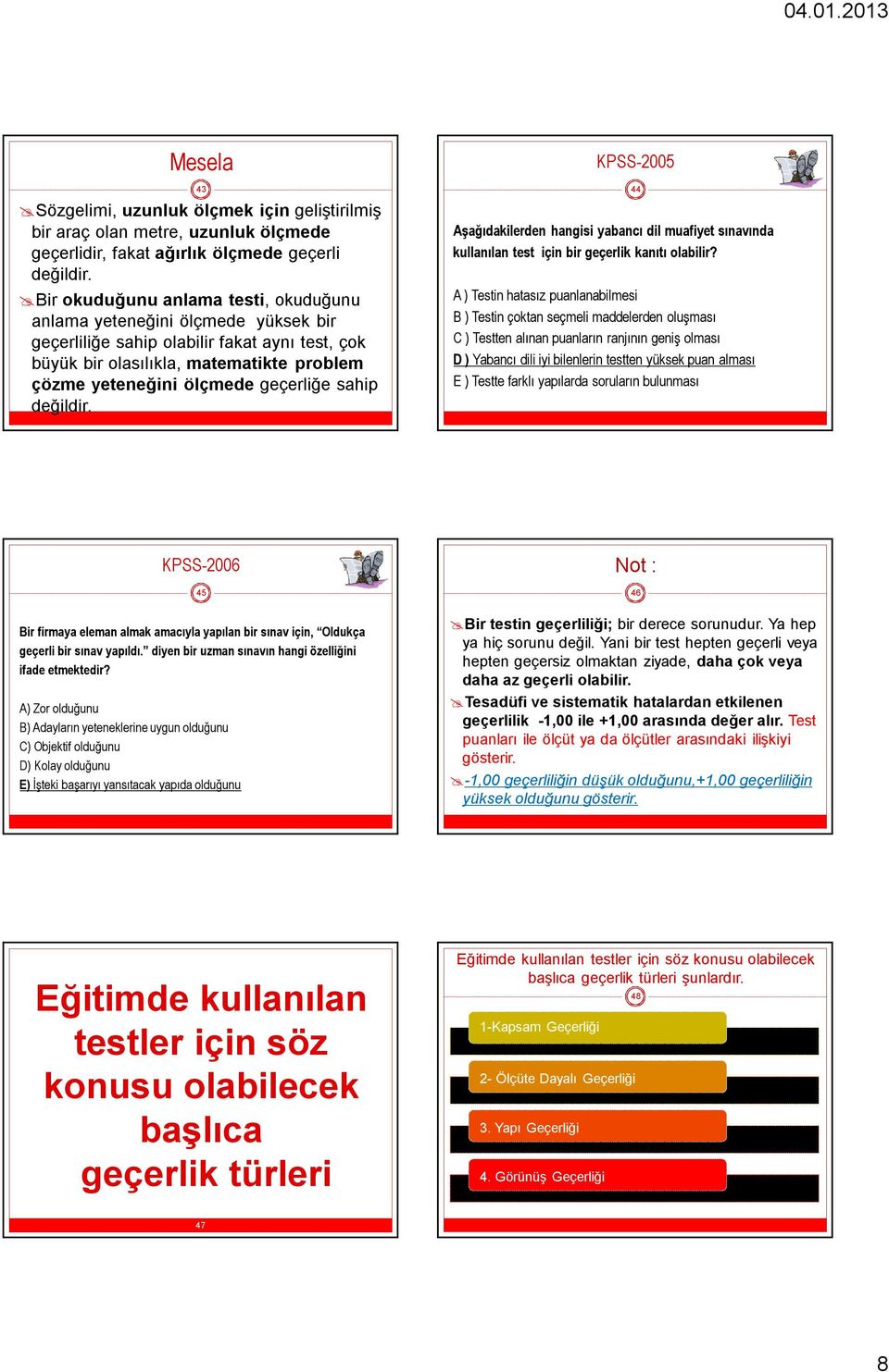 sahip değildir. KPSS-2005 Aşağıdakilerden hangisi yabancı dil muafiyet sınavında kullanılan test için bir geçerlik kanıtı olabilir?