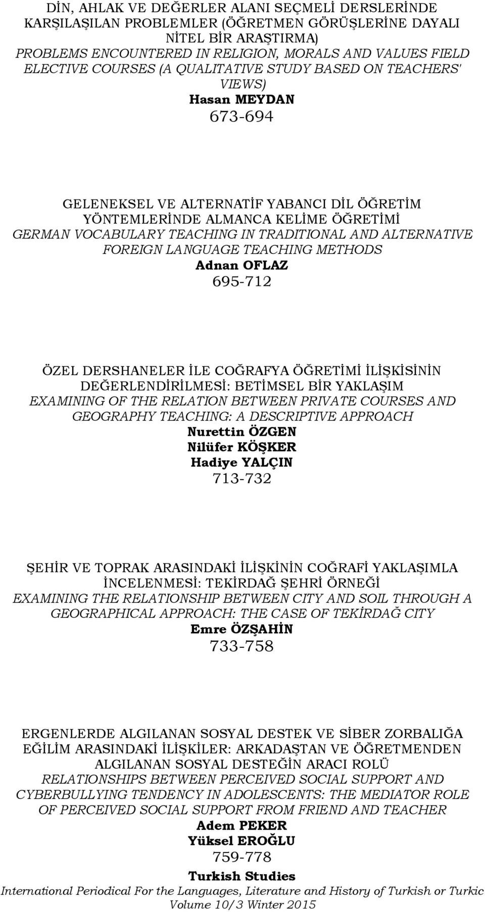 ALTERNATIVE FOREIGN LANGUAGE TEACHING METHODS Adnan OFLAZ 695-712 ÖZEL DERSHANELER İLE COĞRAFYA ÖĞRETİMİ İLİŞKİSİNİN DEĞERLENDİRİLMESİ: BETİMSEL BİR YAKLAŞIM EXAMINING OF THE RELATION BETWEEN PRIVATE