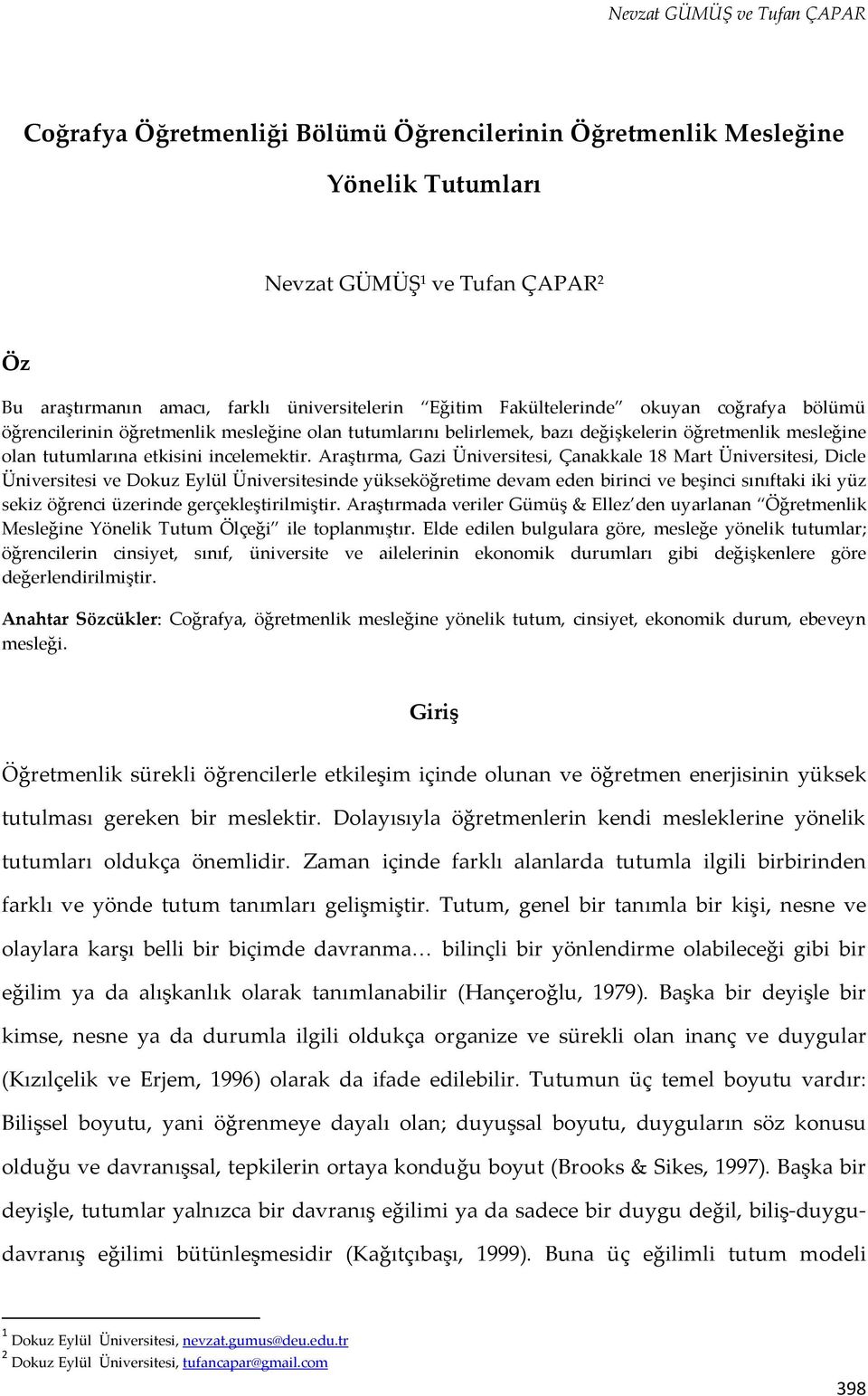 Araştırma, Gazi Üniversitesi, Çanakkale 18 Mart Üniversitesi, Dicle Üniversitesi ve Dokuz Eylül Üniversitesinde yükseköğretime devam eden birinci ve beşinci sınıftaki iki yüz sekiz öğrenci üzerinde