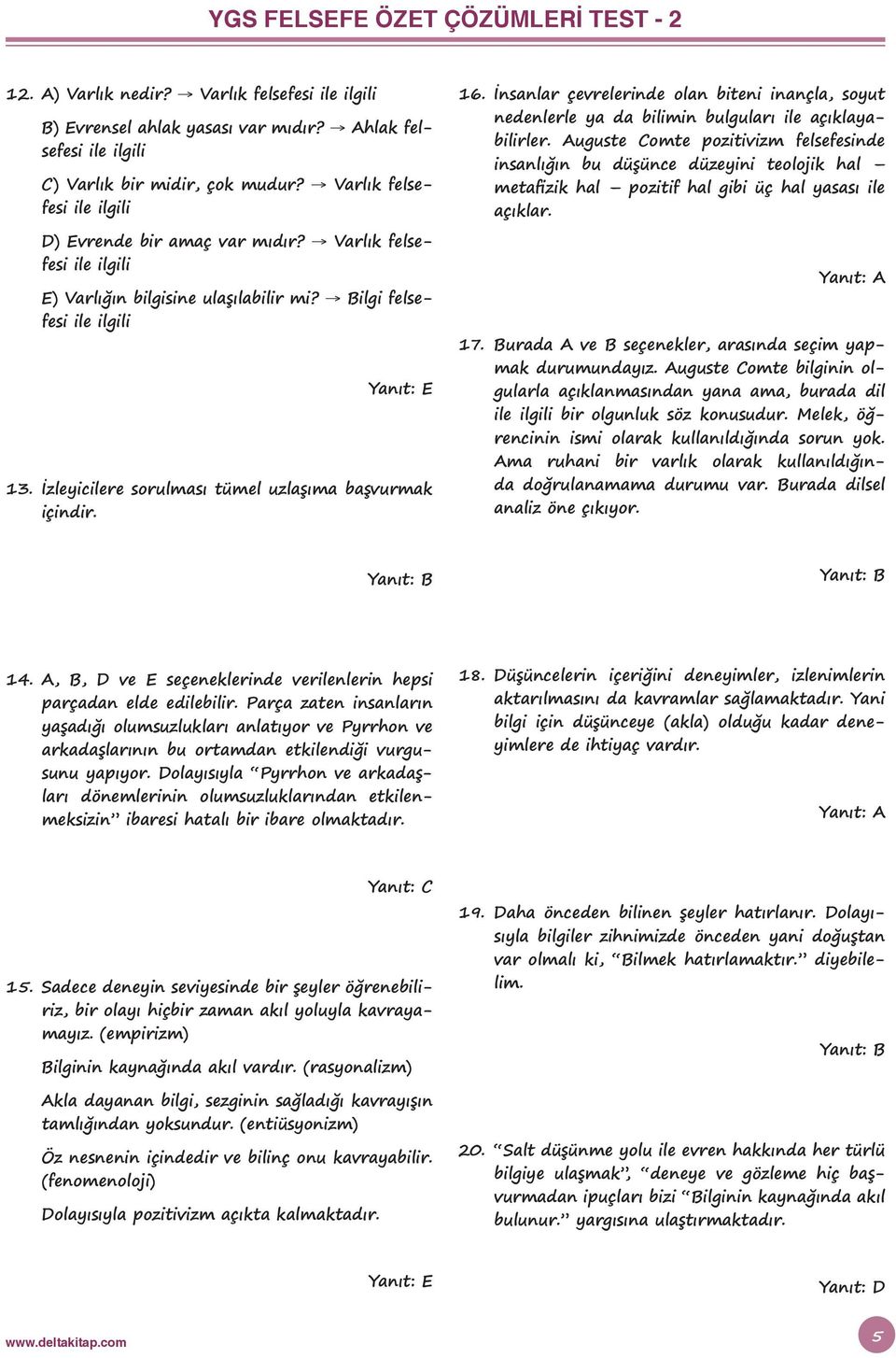 İzleyicilere sorulması tümel uzlaşıma başvurmak içindir. 16. İnsanlar çevrelerinde olan biteni inançla, soyut nedenlerle ya da bilimin bulguları ile açıklayabilirler.