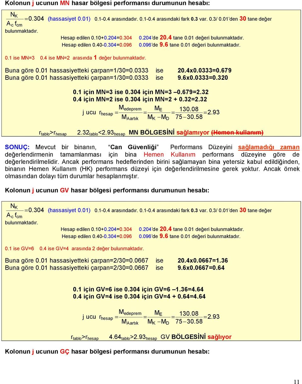 4 ise MN=2 arasında 1 değer bulunmaktadır. Buna göre 0.01 hassasiyetteki çarpan=1/30=0.0333 ise 20.4x0.0333=0.679 Buna göre 0.01 hassasiyetteki çarpan=1/30=0.0333 ise 9.6x0.0333=0.320 0.