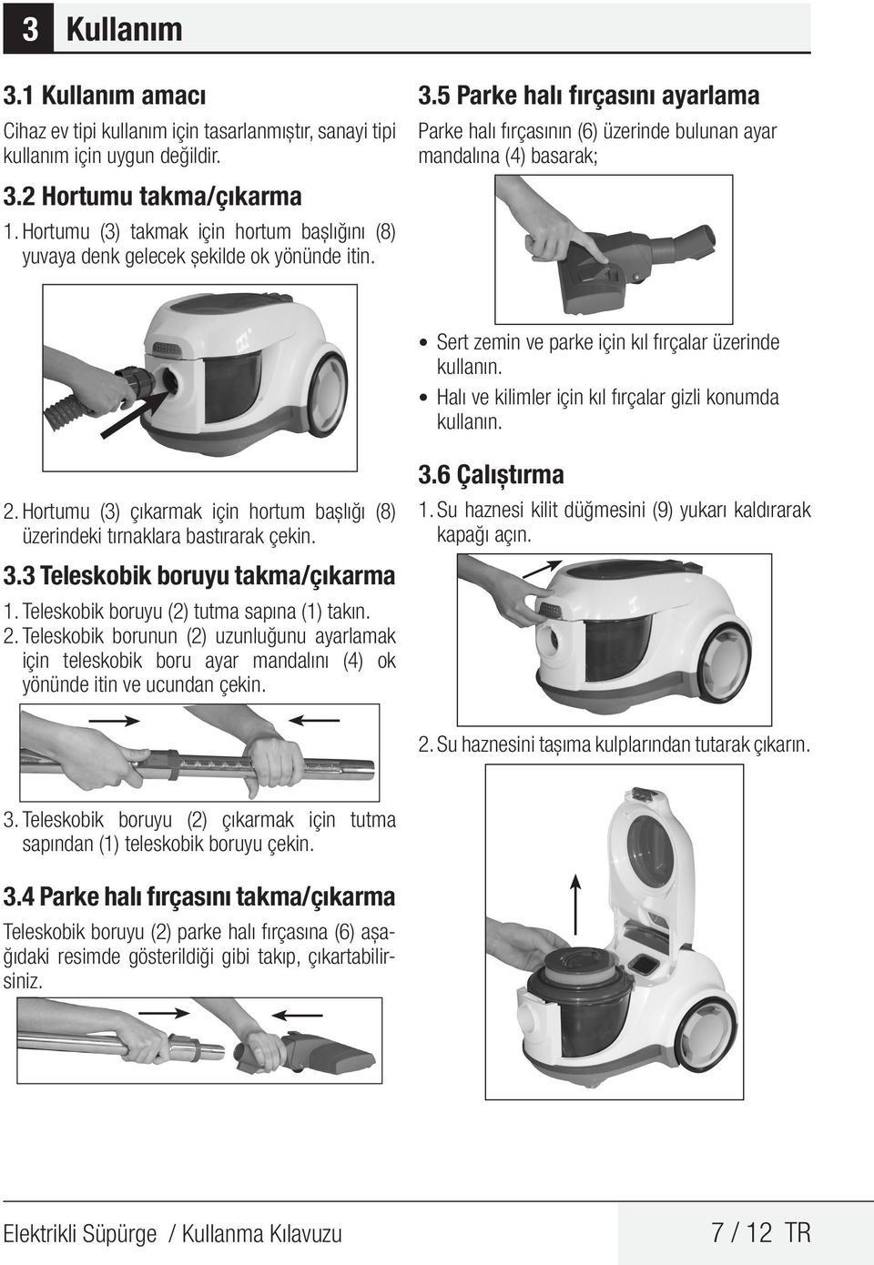 5 Parke halı fırçasını ayarlama Parke halı fırçasının (6) üzerinde bulunan ayar mandalına (4) basarak; Sert zemin ve parke için kıl fırçalar üzerinde kullanın.